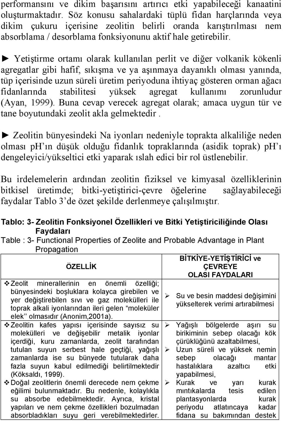 Yetiştirme ortamı olarak kullanılan perlit ve diğer volkanik kökenli agregatlar gibi hafif, sıkışma ve ya aşınmaya dayanıklı olması yanında, tüp içerisinde uzun süreli üretim periyoduna ihtiyaç