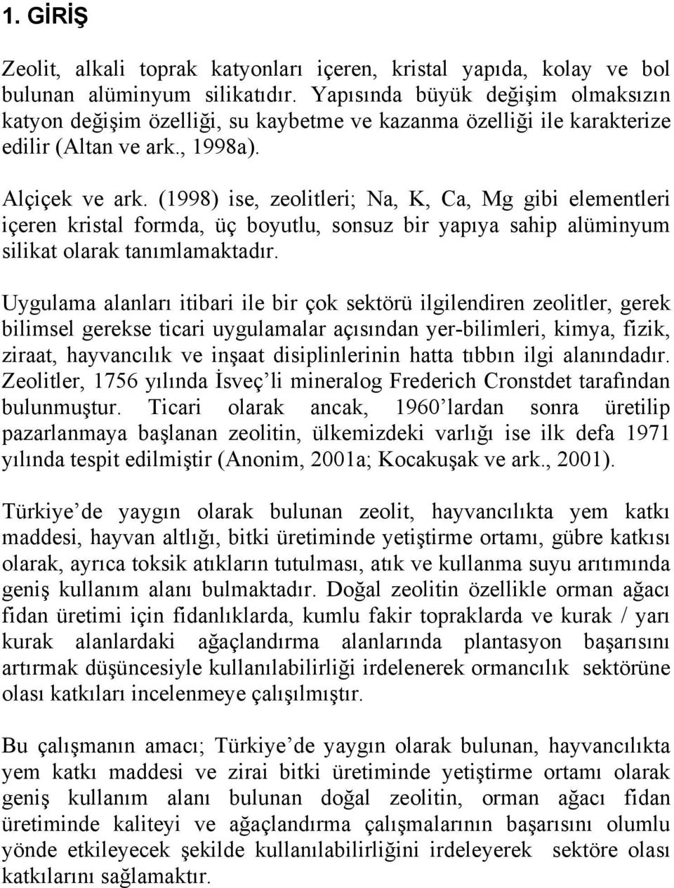 (1998) ise, zeolitleri; Na, K, Ca, Mg gibi elementleri içeren kristal formda, üç boyutlu, sonsuz bir yapıya sahip alüminyum silikat olarak tanımlamaktadır.