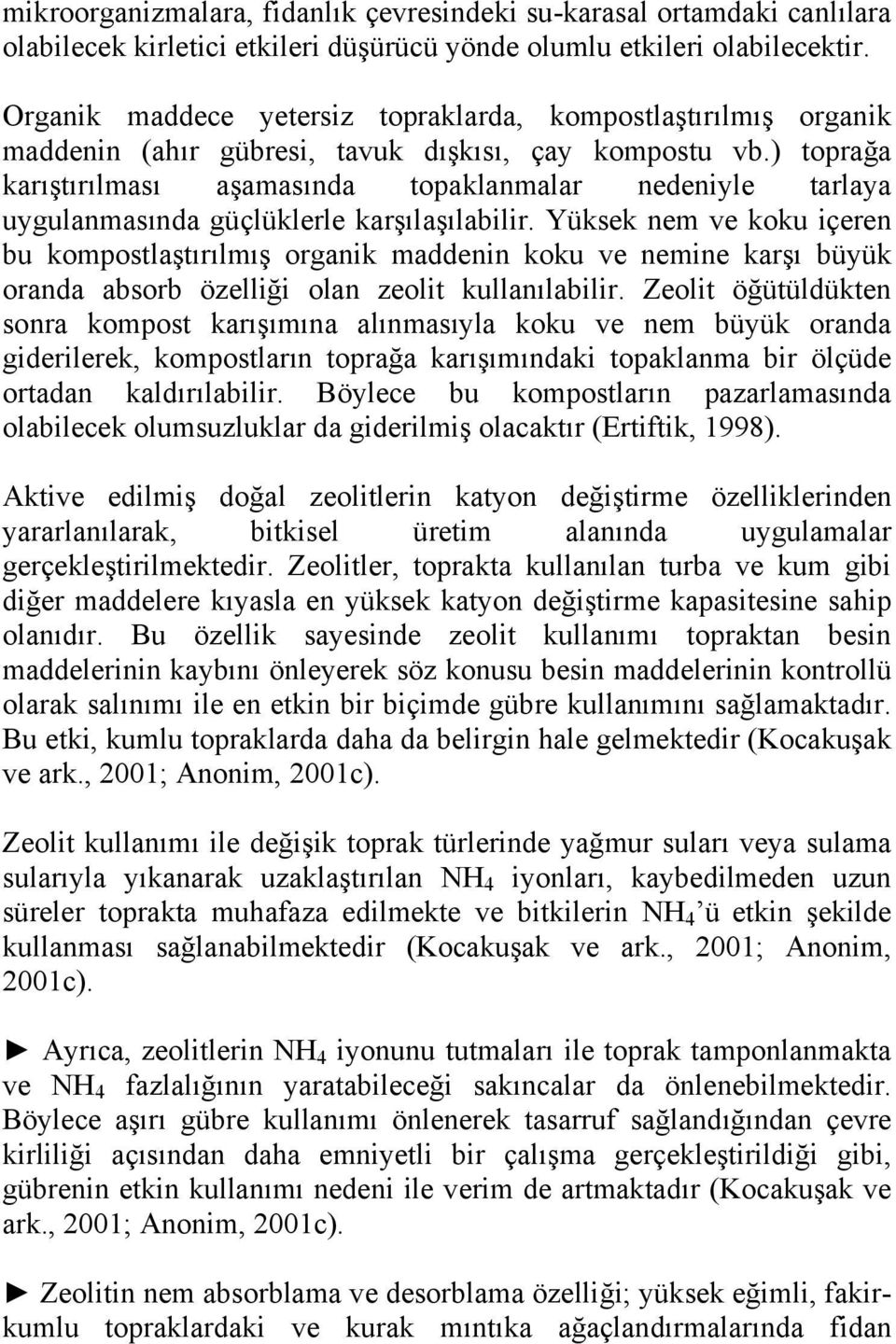 ) toprağa karıştırılması aşamasında topaklanmalar nedeniyle tarlaya uygulanmasında güçlüklerle karşılaşılabilir.