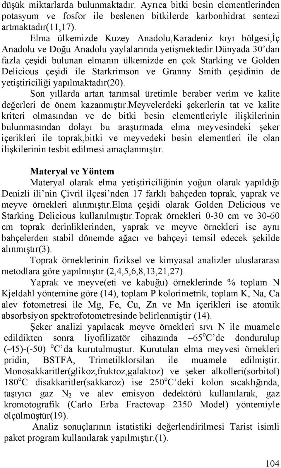 dünyada 30 dan fazla çeşidi bulunan elmanın ülkemizde en çok Starking ve Golden Delicious çeşidi ile Starkrimson ve Granny Smith çeşidinin de yetiştiriciliği yapılmaktadır(20).