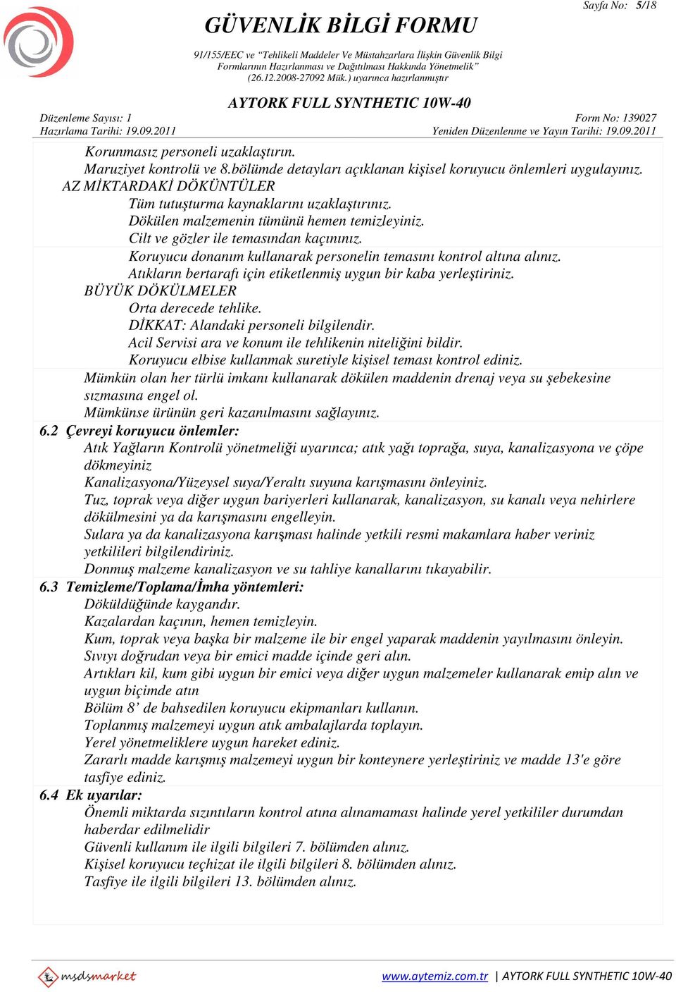 Koruyucu donanım kullanarak personelin temasını kontrol altına alınız. Atıkların bertarafı için etiketlenmiş uygun bir kaba yerleştiriniz. BÜYÜK DÖKÜLMELER Orta derecede tehlike.