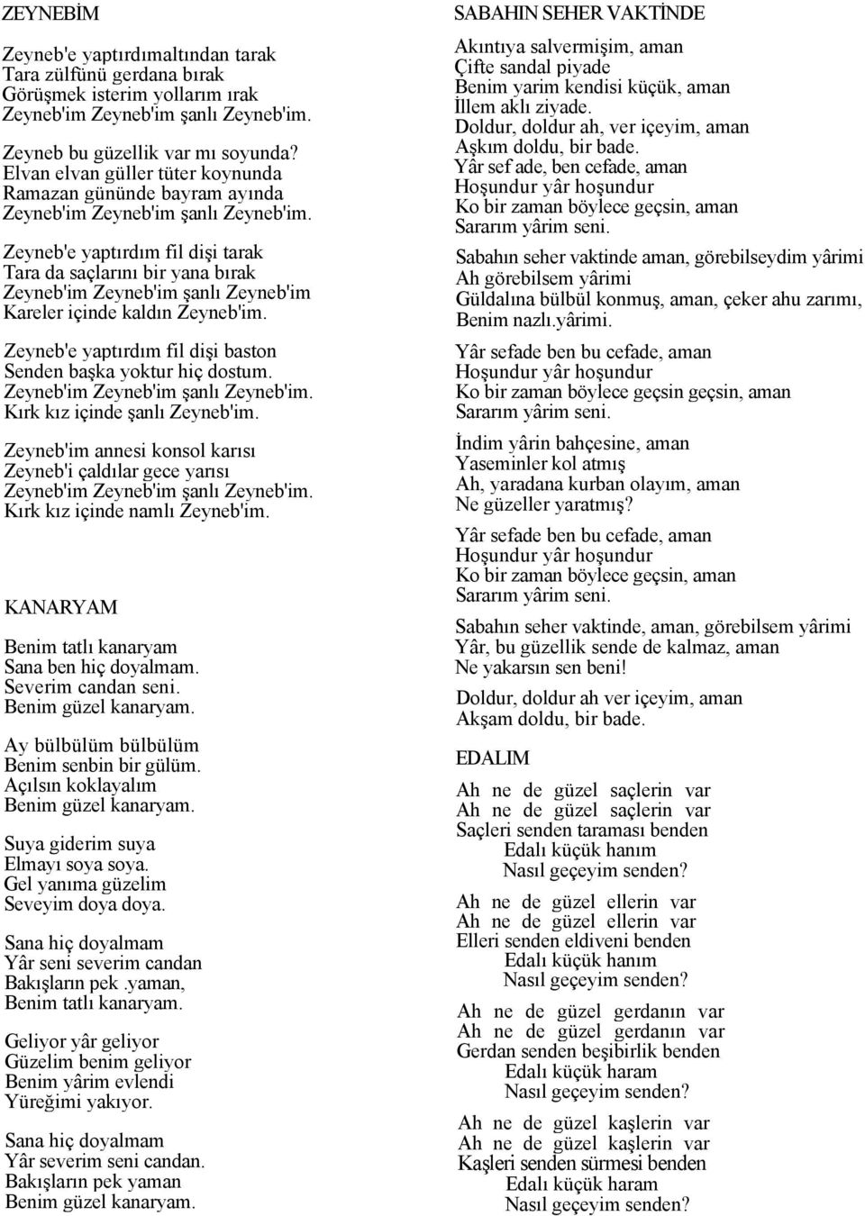 Zeyneb'e yaptırdım fil dişi baston Senden başka yoktur hiç dostum. Kırk kız içinde şanlı Zeyneb'im. Zeyneb'im annesi konsol karısı Zeyneb'i çaldılar gece yarısı Kırk kız içinde namlı Zeyneb'im.