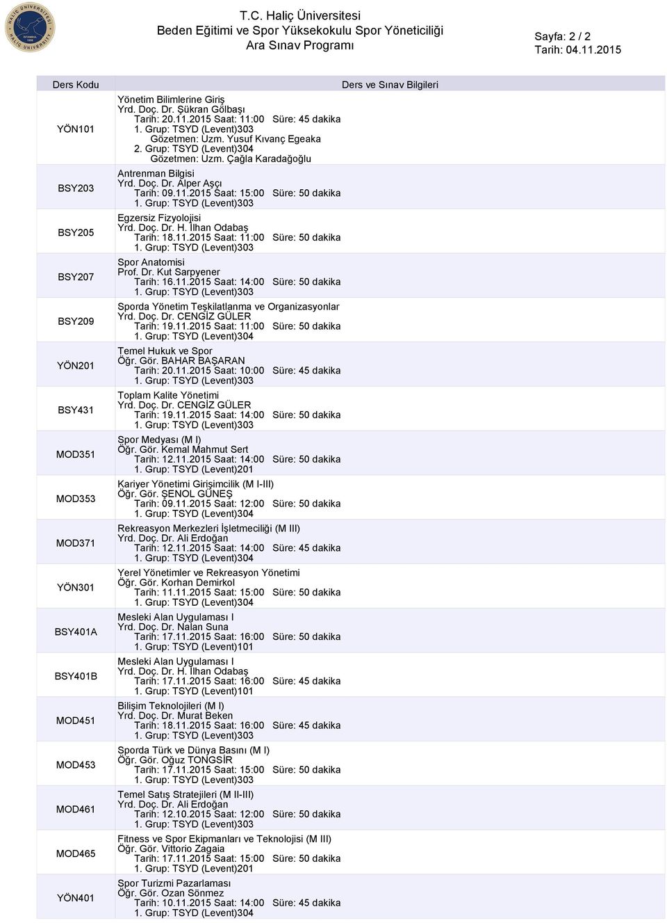 11.2015 Saat: 11:00 Süre: 50 dakika Spor Anatomisi Tarih: 16.11.2015 Saat: 14:00 Süre: 50 dakika Sporda Yönetim Teşkilatlanma ve Organizasyonlar Tarih: 19.11.2015 Saat: 11:00 Süre: 50 dakika Temel Hukuk ve Spor Öğr.