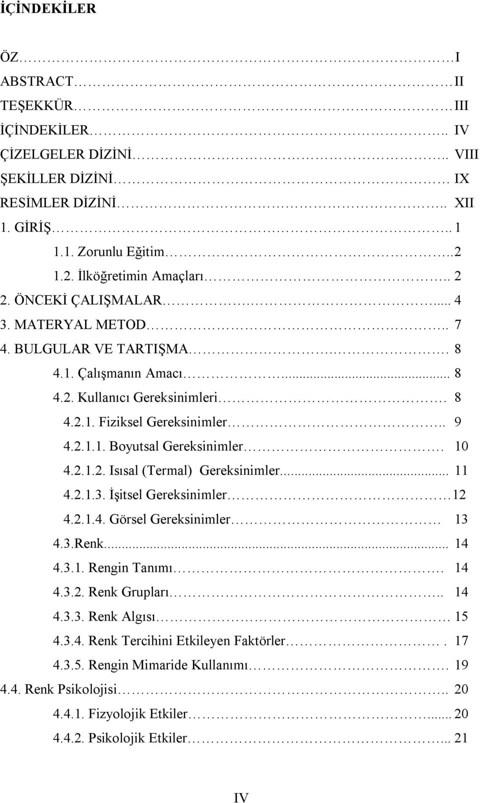 10 4.2.1.2. Isısal (Termal) Gereksinimler... 11 4.2.1.3. İşitsel Gereksinimler 12 4.2.1.4. Görsel Gereksinimler 13 4.3.Renk... 14 4.3.1. Rengin Tanımı. 14 4.3.2. Renk Grupları.. 14 4.3.3. Renk Algısı 15 4.