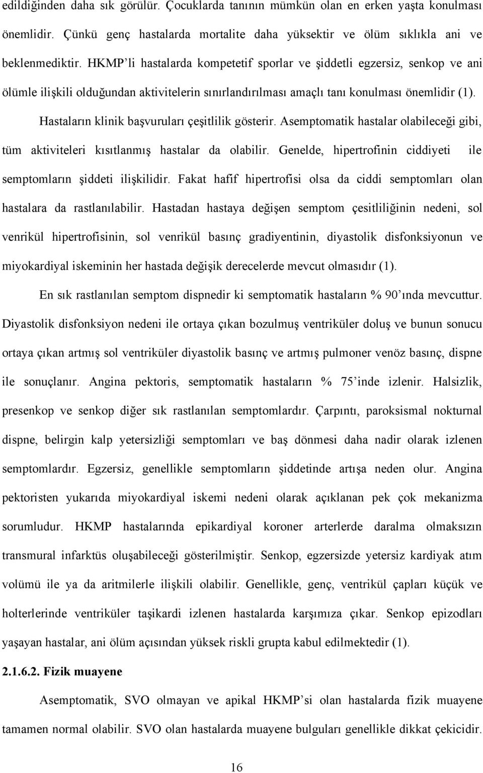 Hastaların klinik başvuruları çeşitlilik gösterir. Asemptomatik hastalar olabileceği gibi, tüm aktiviteleri kısıtlanmış hastalar da olabilir.