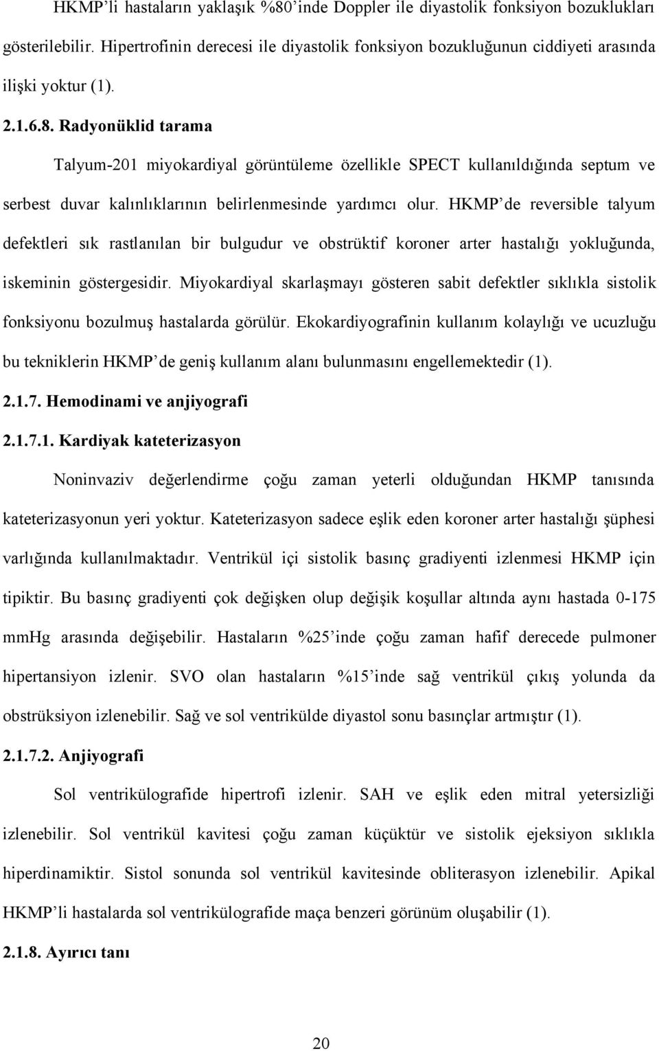 HKMP de reversible talyum defektleri sık rastlanılan bir bulgudur ve obstrüktif koroner arter hastalığı yokluğunda, iskeminin göstergesidir.