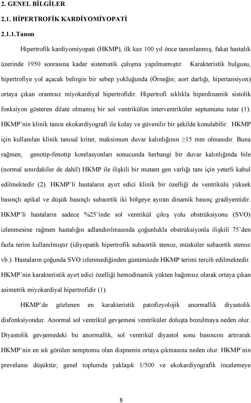 Hipertrofi sıklıkla hiperdinamik sistolik fonksiyon gösteren dilate olmamış bir sol ventrikülün interventriküler septumunu tutar (1).