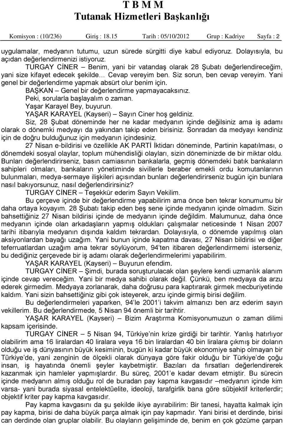 Siz sorun, ben cevap vereyim. Yani genel bir değerlendirme yapmak absürt olur benim için. BAŞKAN Genel bir değerlendirme yapmayacaksınız. Peki, sorularla başlayalım o zaman.