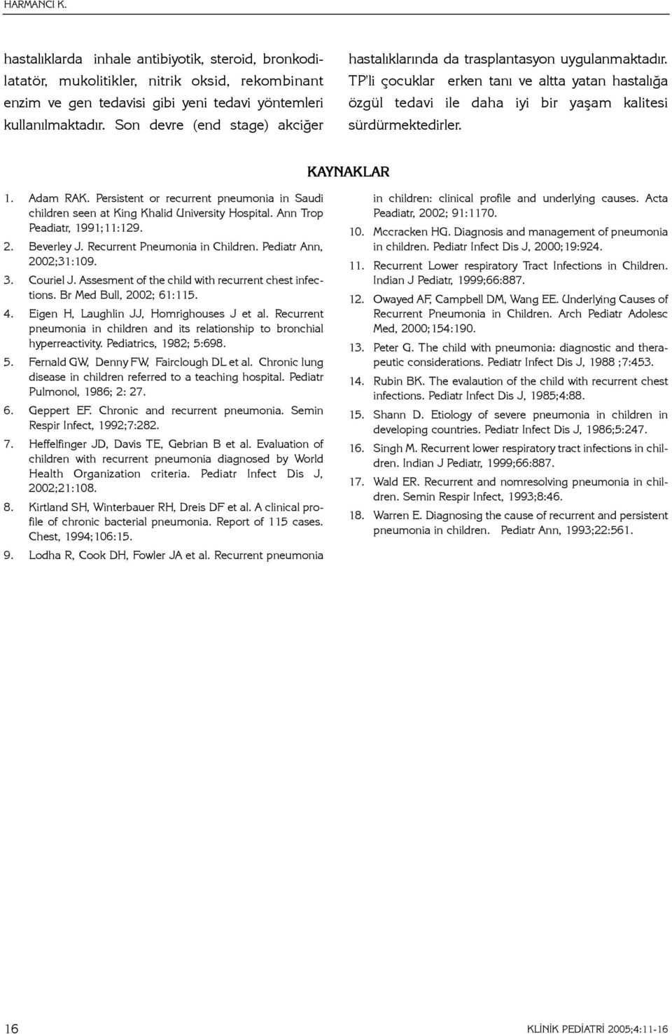 KAYNAKLAR 1. Adam RAK. Persistent or recurrent pneumonia in Saudi children seen at King Khalid University Hospital. Ann Trop Peadiatr, 1991;11:129. 2. Beverley J. Recurrent Pneumonia in Children.