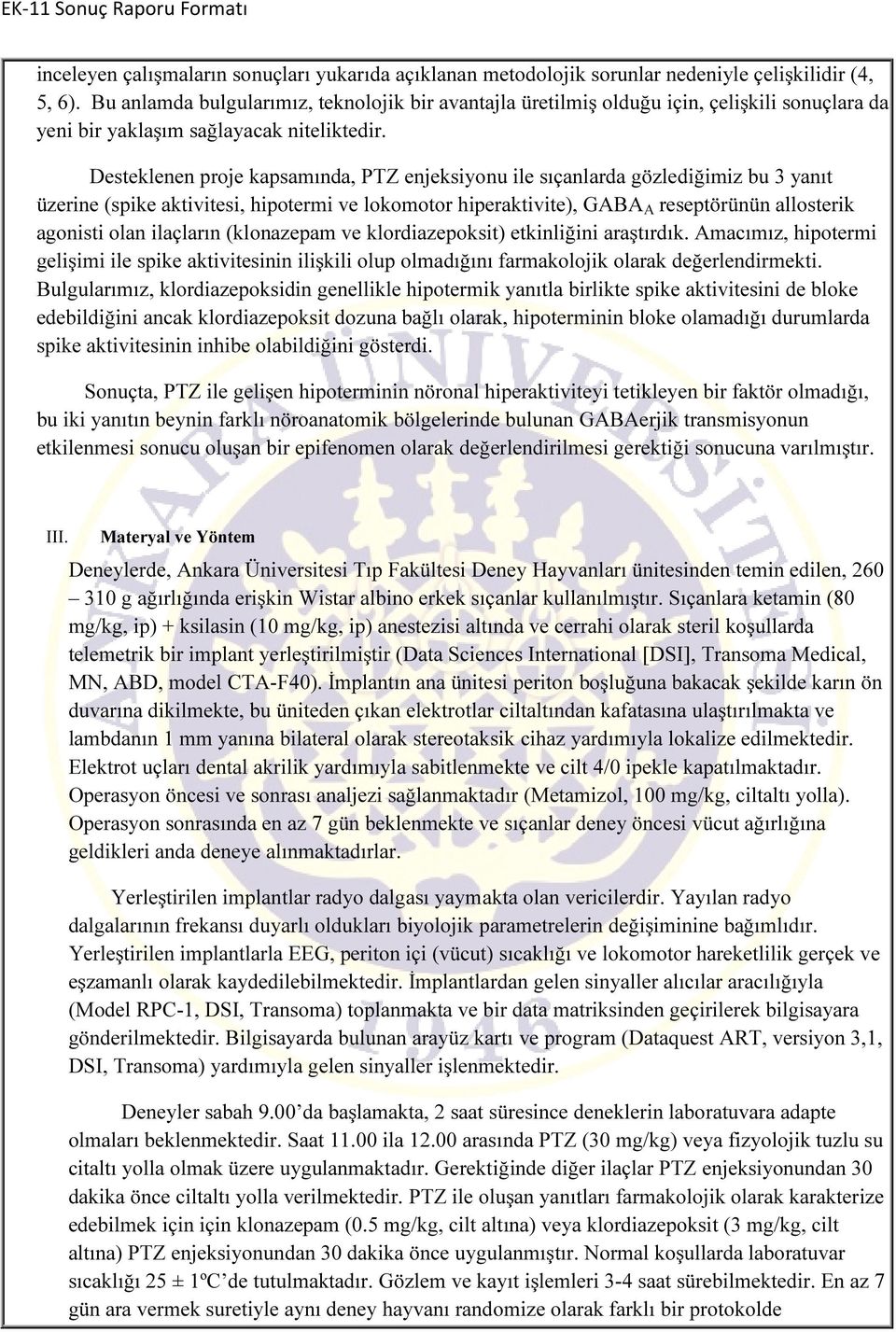 Desteklenen proje kapsamında, PTZ enjeksiyonu ile sıçanlarda gözlediğimiz bu 3 yanıt üzerine (spike aktivitesi, hipotermi ve lokomotor hiperaktivite), GABA A reseptörünün allosterik agonisti olan