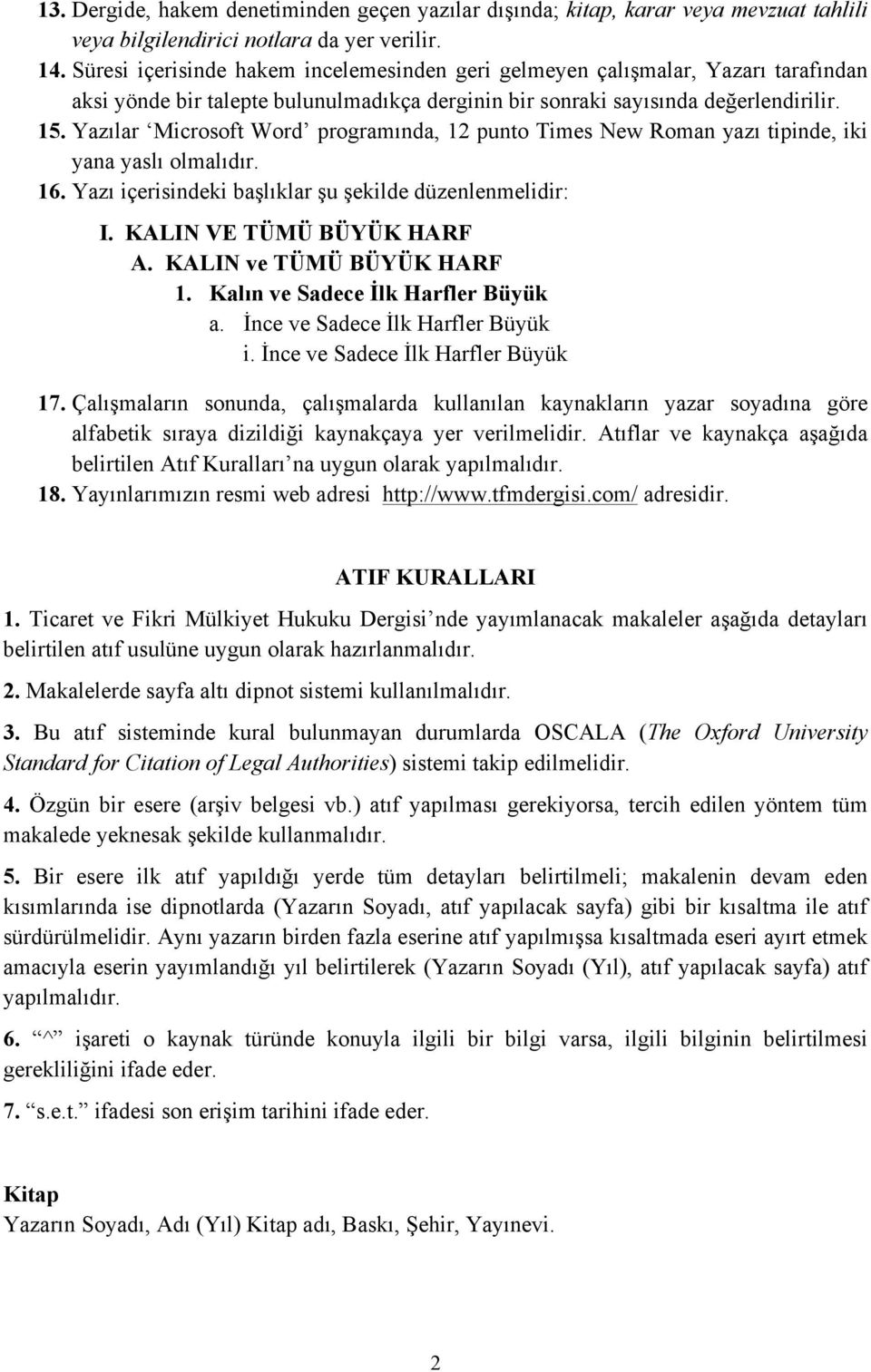 Yazılar Microsoft Word programında, 12 punto Times New Roman yazı tipinde, iki yana yaslı olmalıdır. 16. Yazı içerisindeki başlıklar şu şekilde düzenlenmelidir: I. KALIN VE TÜMÜ BÜYÜK HARF A.