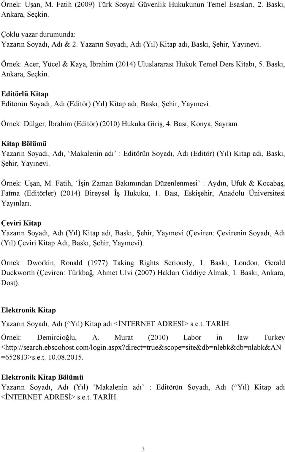 Editörlü Kitap Editörün Soyadı, Adı (Editör) (Yıl) Kitap adı, Baskı, Şehir, Yayınevi. Örnek: Dülger, İbrahim (Editör) (2010) Hukuka Giriş, 4.