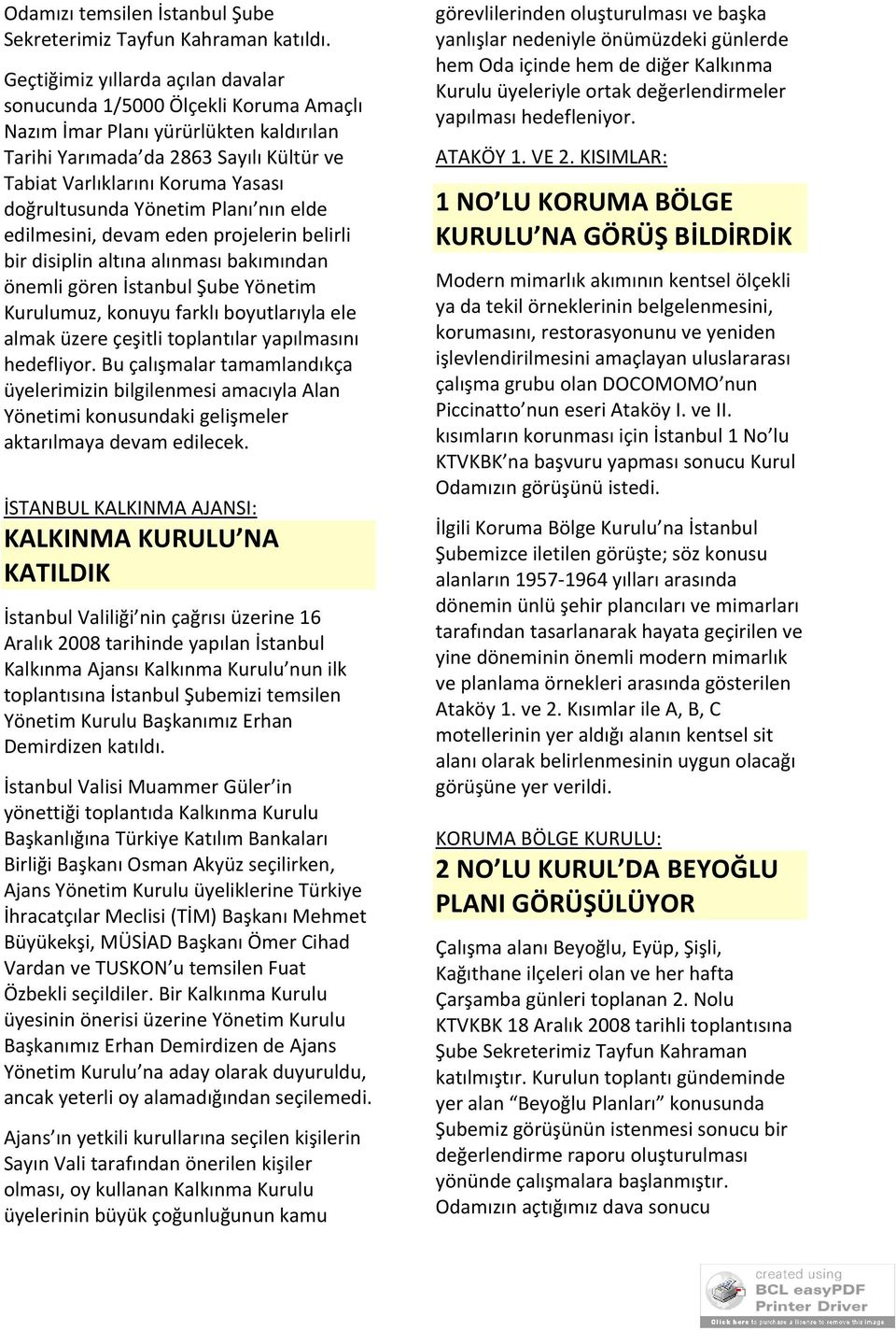doğrultusunda Yönetim Planı nın elde edilmesini, devam eden projelerin belirli bir disiplin altına alınması bakımından önemli gören İstanbul Şube Yönetim Kurulumuz, konuyu farklı boyutlarıyla ele