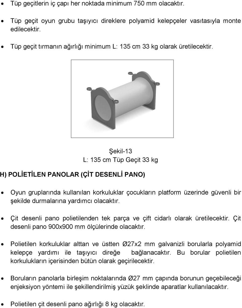 Şekil-13 L: 135 cm Tüp Geçit 33 kg H) POLİETİLEN PANOLAR (ÇİT DESENLİ PANO) Oyun gruplarında kullanılan korkuluklar çocukların platform üzerinde güvenli bir şekilde durmalarına yardımcı olacaktır.