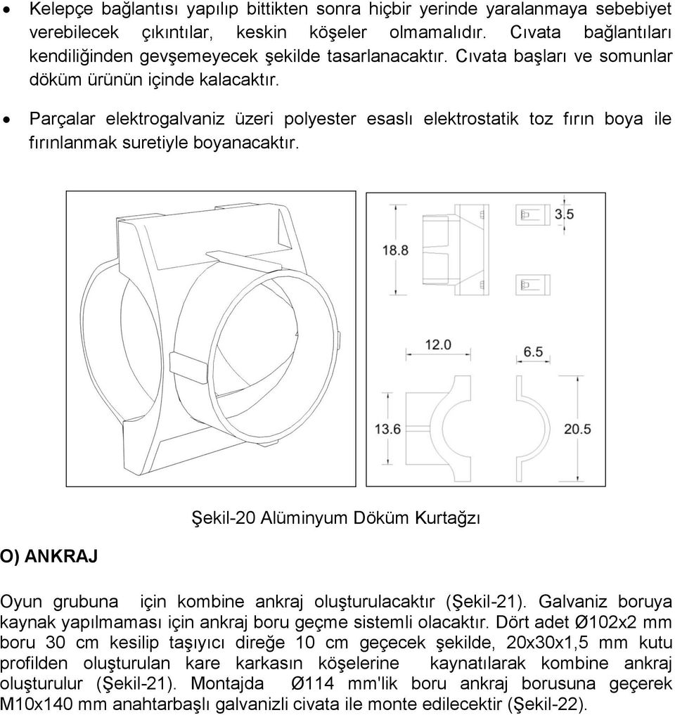 Parçalar elektrogalvaniz üzeri polyester esaslı elektrostatik toz fırın boya ile fırınlanmak suretiyle boyanacaktır.