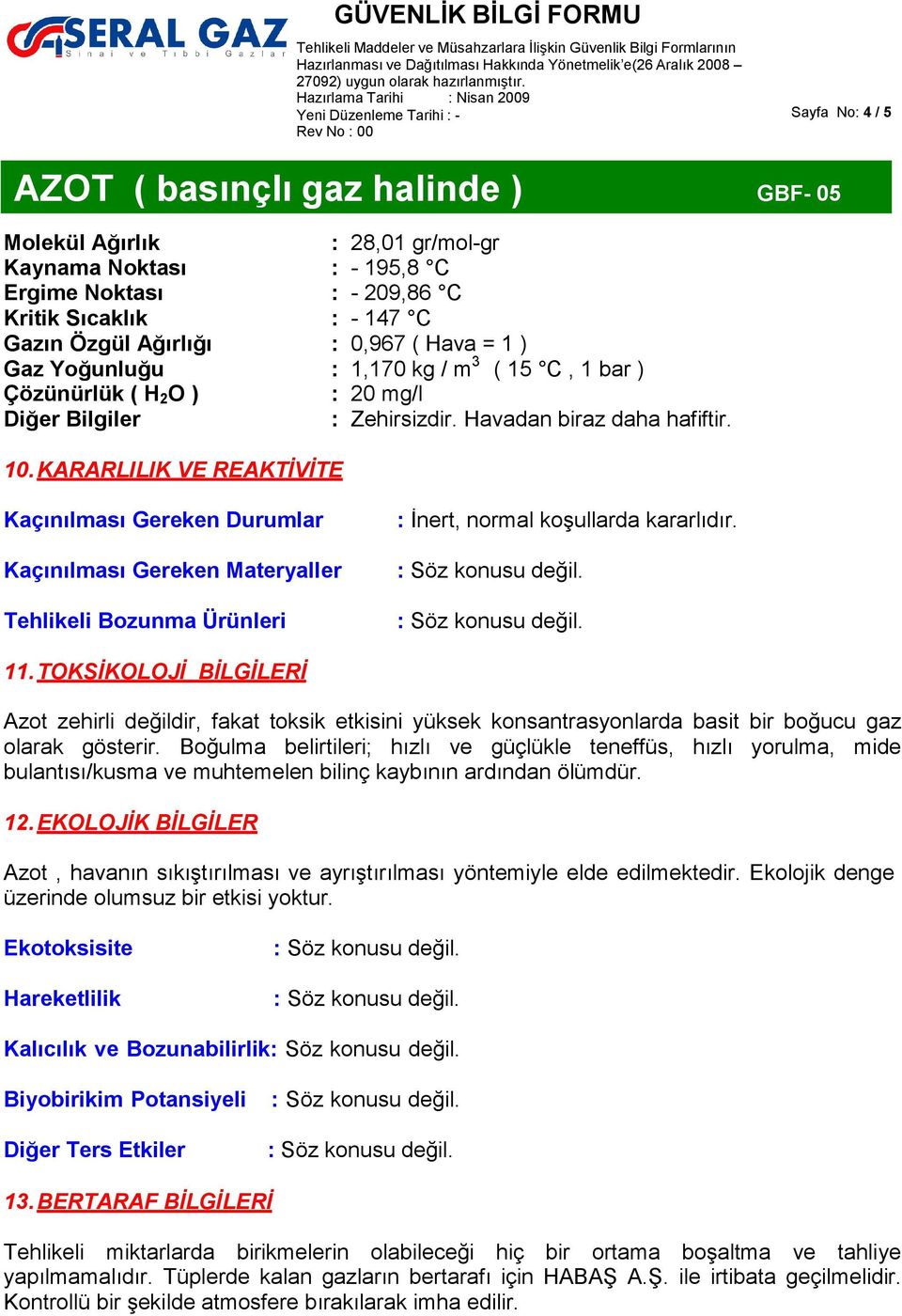 KARARLILIK VE REAKTİVİTE Kaçınılması Gereken Durumlar Kaçınılması Gereken Materyaller Tehlikeli Bozunma Ürünleri : İnert, normal koşullarda kararlıdır. 11.