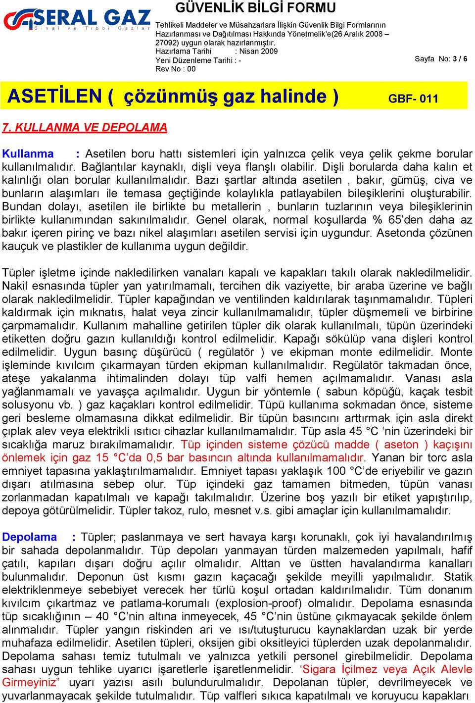 Bazı şartlar altında asetilen, bakır, gümüş, civa ve bunların alaşımları ile temasa geçtiğinde kolaylıkla patlayabilen bileşiklerini oluşturabilir.