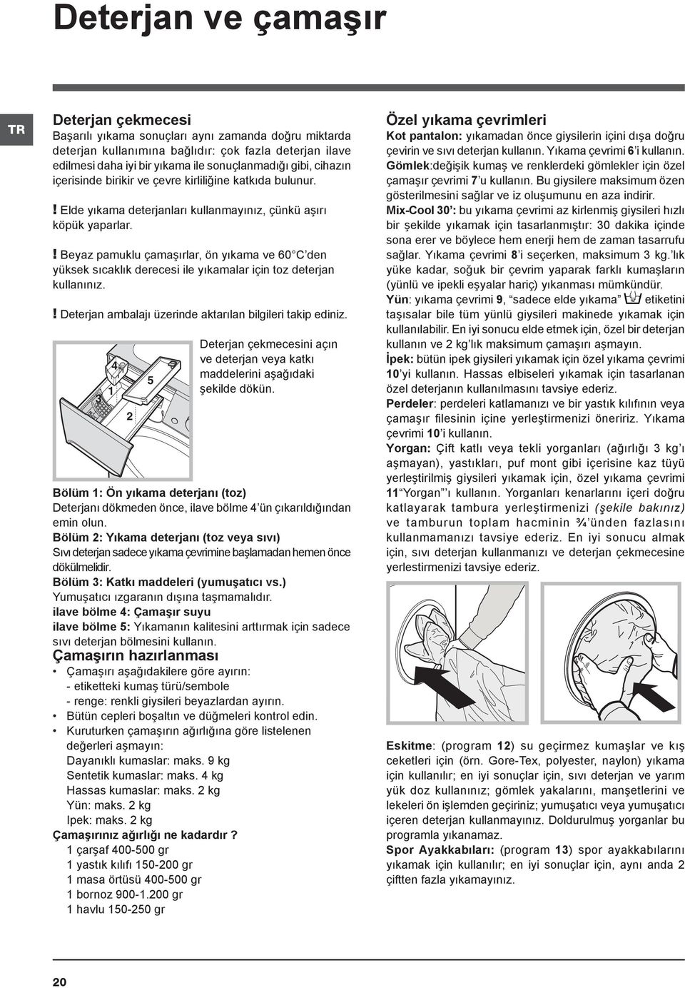 ! Beyaz pamuklu çamaşırlar, ön yıkama ve 60 C den yüksek sıcaklık derecesi ile yıkamalar için toz deterjan kullanınız.! Deterjan ambalajı üzerinde aktarılan bilgileri takip ediniz.