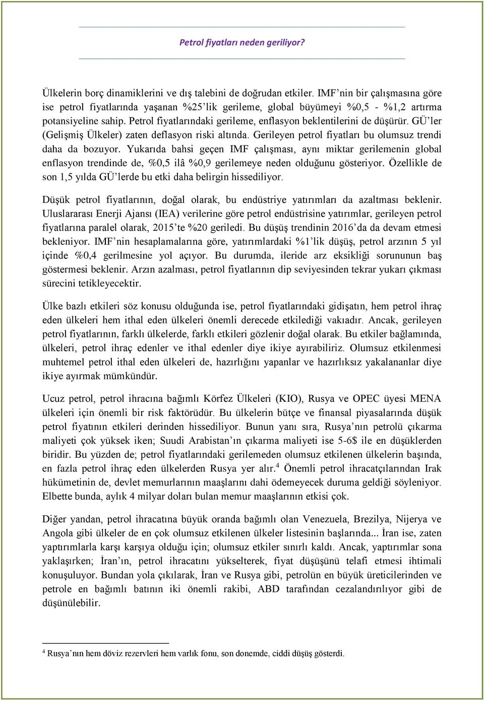 Petrol fiyatlarındaki gerileme, enflasyon beklentilerini de düşürür. GÜ ler (Gelişmiş Ülkeler) zaten deflasyon riski altında. Gerileyen petrol fiyatları bu olumsuz trendi daha da bozuyor.