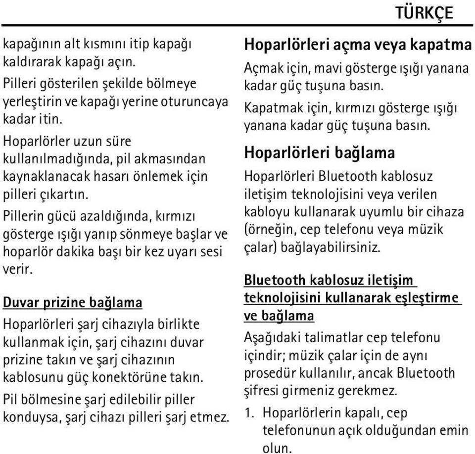 Pillerin gücü azaldýðýnda, kýrmýzý gösterge ýþýðý yanýp sönmeye baþlar ve hoparlör dakika baþý bir kez uyarý sesi verir.