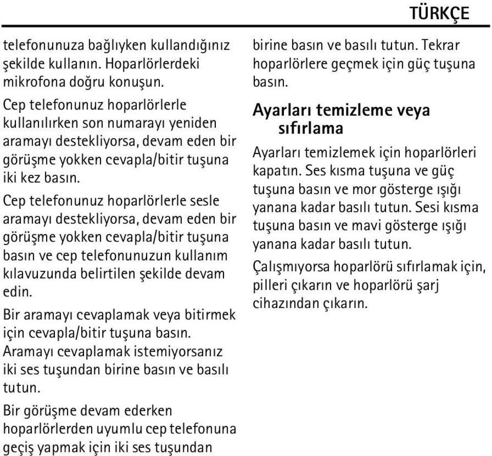 Cep telefonunuz hoparlörlerle sesle aramayý destekliyorsa, devam eden bir görüþme yokken cevapla/bitir tuþuna basýn ve cep telefonunuzun kullaným kýlavuzunda belirtilen þekilde devam edin.