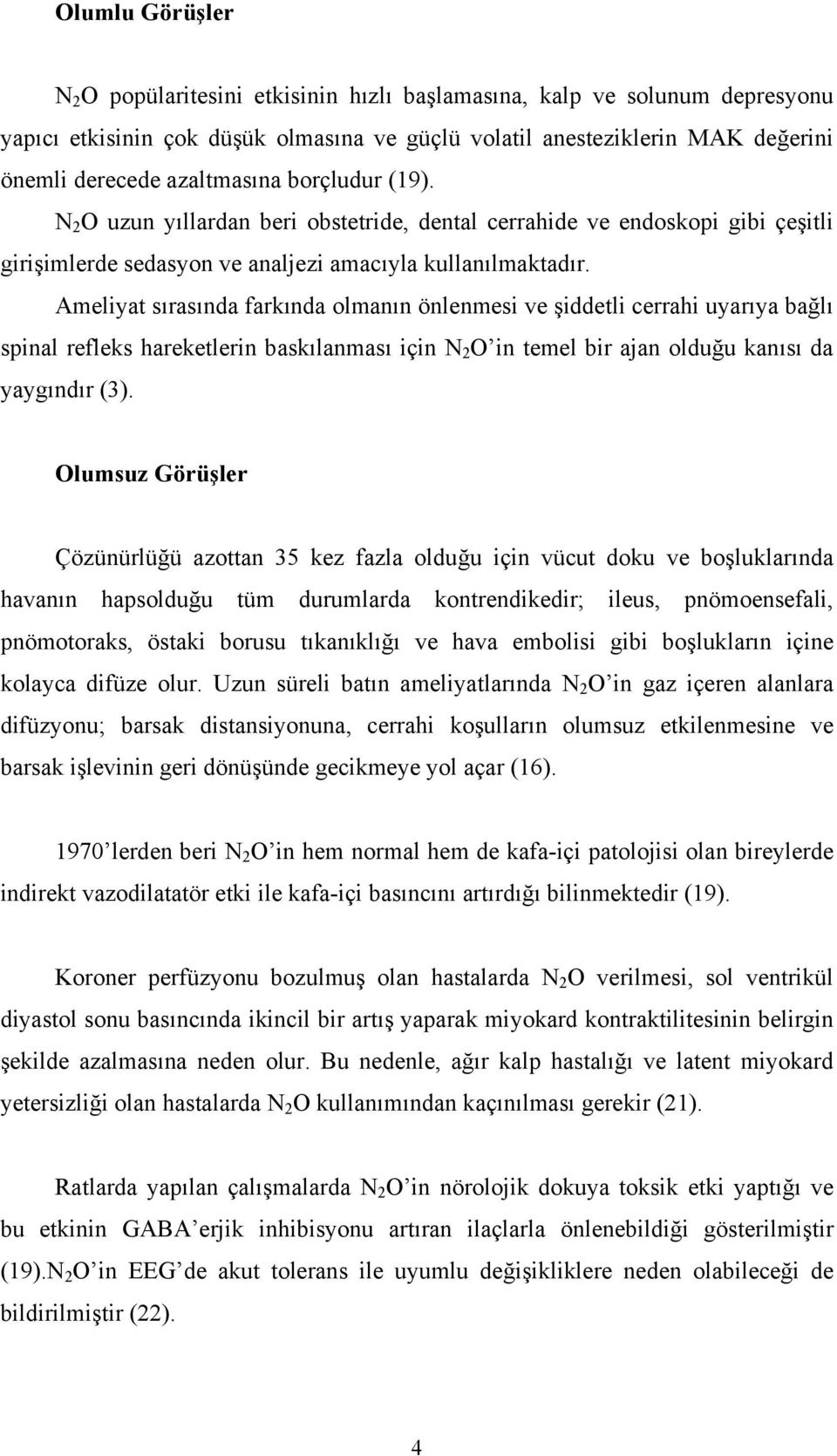 Ameliyat sırasında farkında olmanın önlenmesi ve şiddetli cerrahi uyarıya bağlı spinal refleks hareketlerin baskılanması için N 2 O in temel bir ajan olduğu kanısı da yaygındır (3).