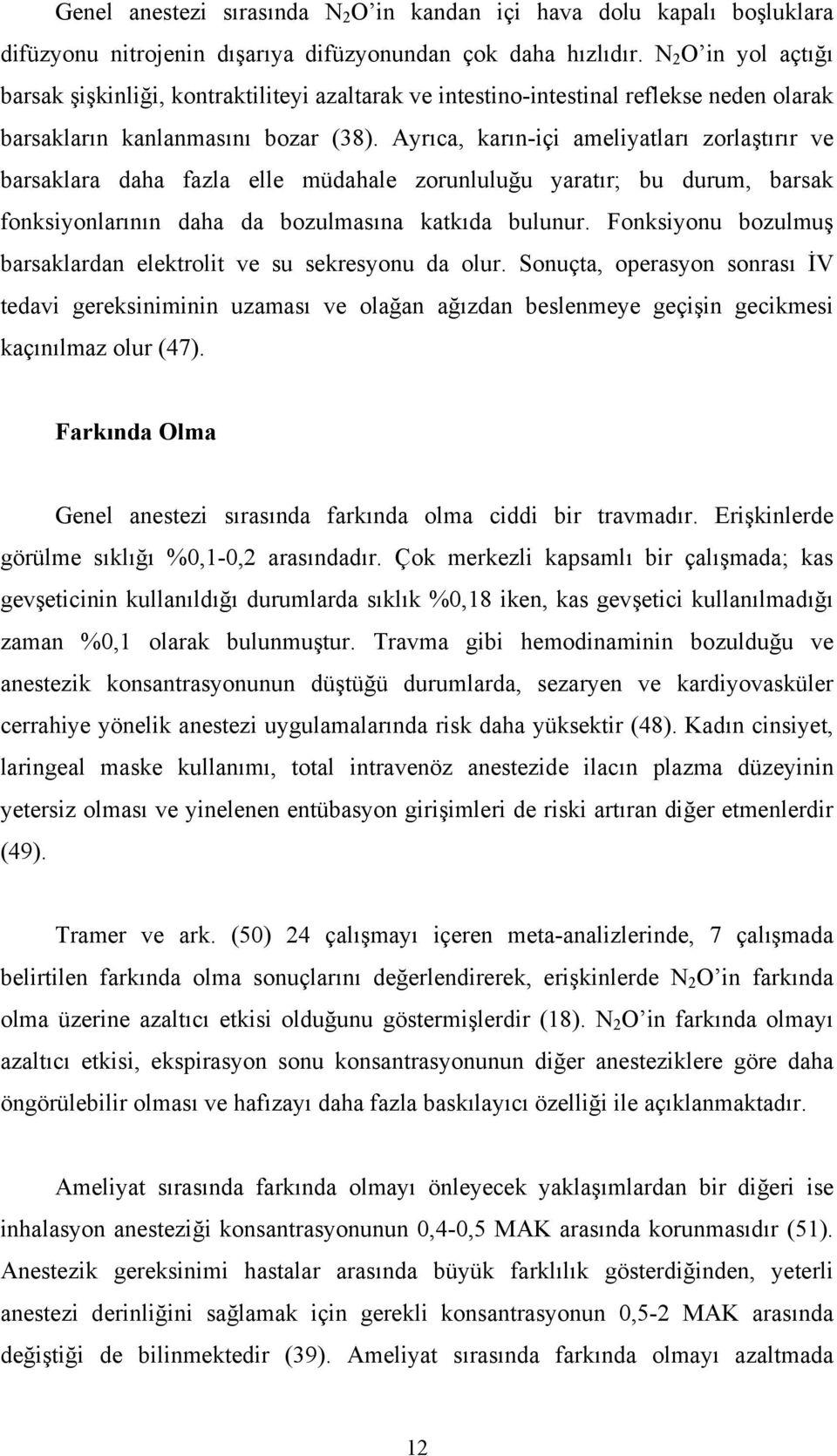 Ayrıca, karın-içi ameliyatları zorlaştırır ve barsaklara daha fazla elle müdahale zorunluluğu yaratır; bu durum, barsak fonksiyonlarının daha da bozulmasına katkıda bulunur.