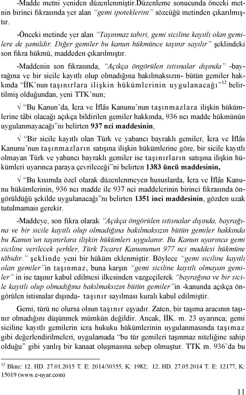 -Maddenin son fıkrasında, Açıkça öngörülen istisnalar dışında -bayrağına ve bir sicile kayıtlı olup olmadığına bakılmaksızın- bütün gemiler hakkında İİK nun taşınırlara ilişkin hükümlerinin