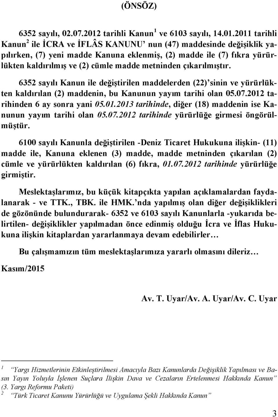 2011 tarihli Kanun 2 ile İCRA ve İFLÂS KANUNU nun (47) maddesinde değişiklik yapılırken, (7) yeni madde Kanuna eklenmiş, (2) madde ile (7) fıkra yürürlükten kaldırılmış ve (2) cümle madde metninden