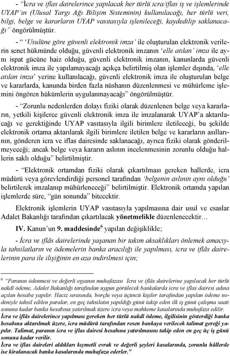 - Usulüne göre güvenli elektronik imza ile oluşturulan elektronik verilerin senet hükmünde olduğu, güvenli elektronik imzanın elle atılan imza ile aynı ispat gücüne haiz olduğu, güvenli elektronik