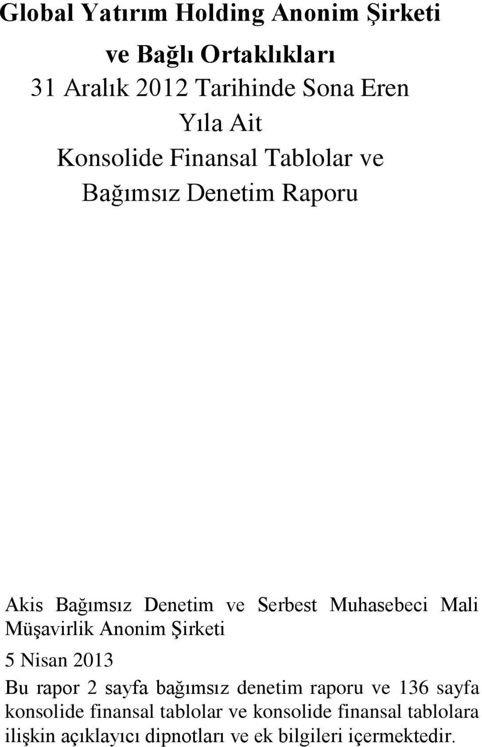 Müşavirlik Anonim Şirketi 5 Nisan 2013 Bu rapor 2 sayfa bağımsız denetim raporu ve 136 sayfa konsolide