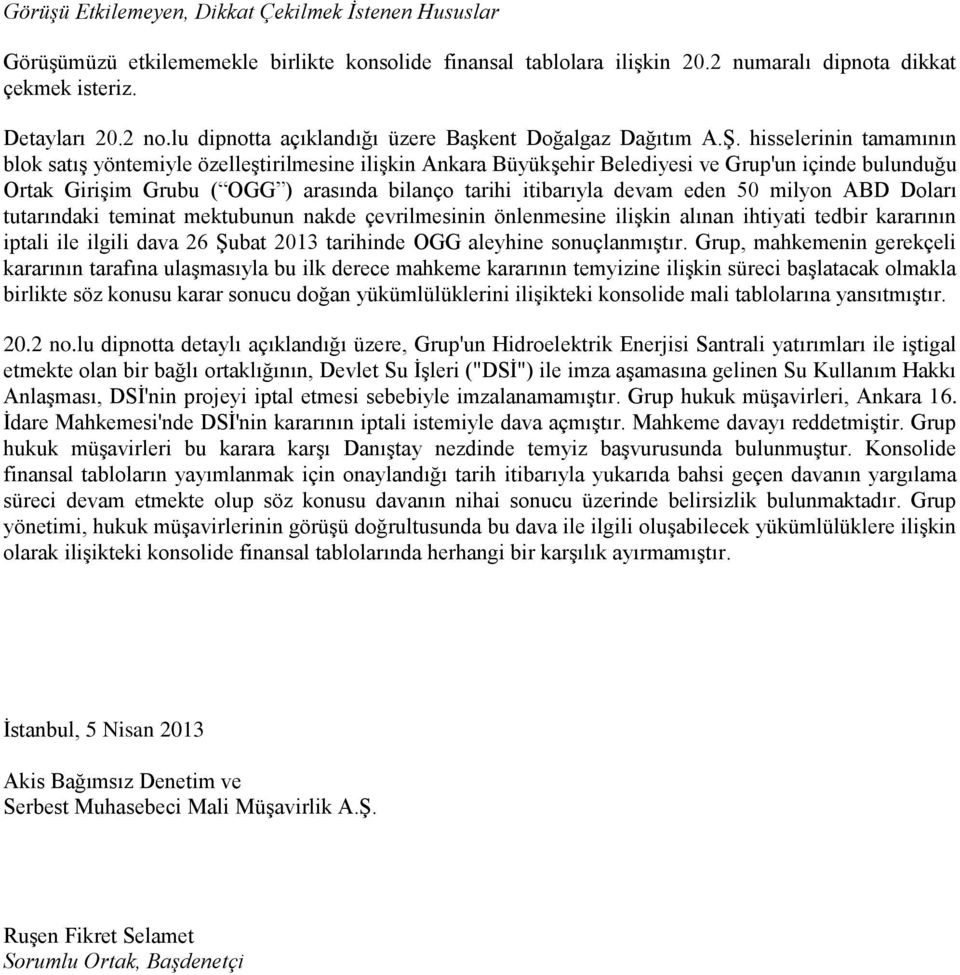 hisselerinin tamamının blok satış yöntemiyle özelleştirilmesine ilişkin Ankara Büyükşehir Belediyesi ve Grup'un içinde bulunduğu Ortak Girişim Grubu ( OGG ) arasında bilanço tarihi itibarıyla devam