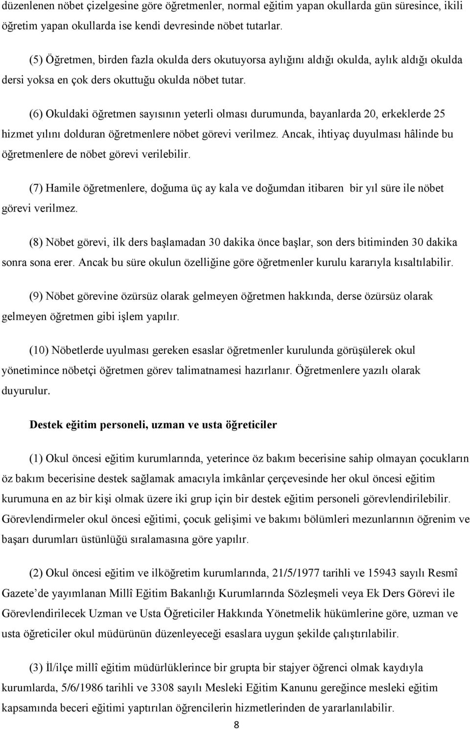 (6) Okuldaki öğretmen sayısının yeterli olması durumunda, bayanlarda 20, erkeklerde 25 hizmet yılını dolduran öğretmenlere nöbet görevi verilmez.