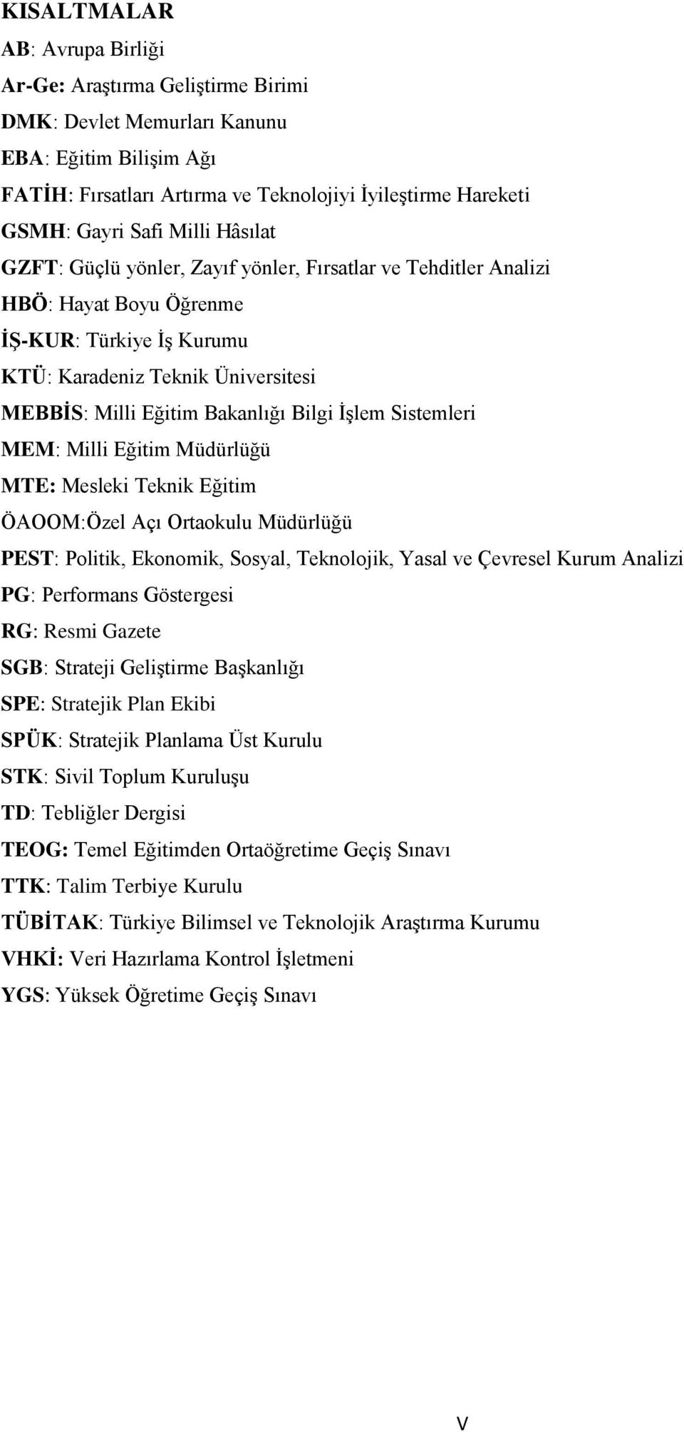 Bilgi ĠĢlem Sistemleri MEM: Milli Eğitim Müdürlüğü MTE: Mesleki Teknik Eğitim ÖAOOM:Özel Açı Ortaokulu Müdürlüğü PEST: Politik, Ekonomik, Sosyal, Teknolojik, Yasal ve Çevresel Kurum Analizi PG: