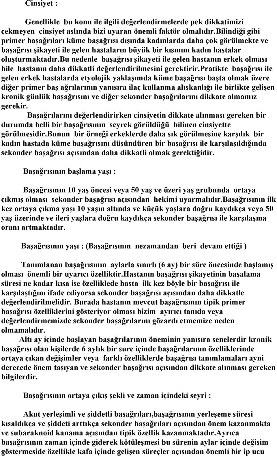 bu nedenle başağrısı şikayeti ile gelen hastanın erkek olması bile hastanın daha dikkatli değerlendirilmesini gerektirir.