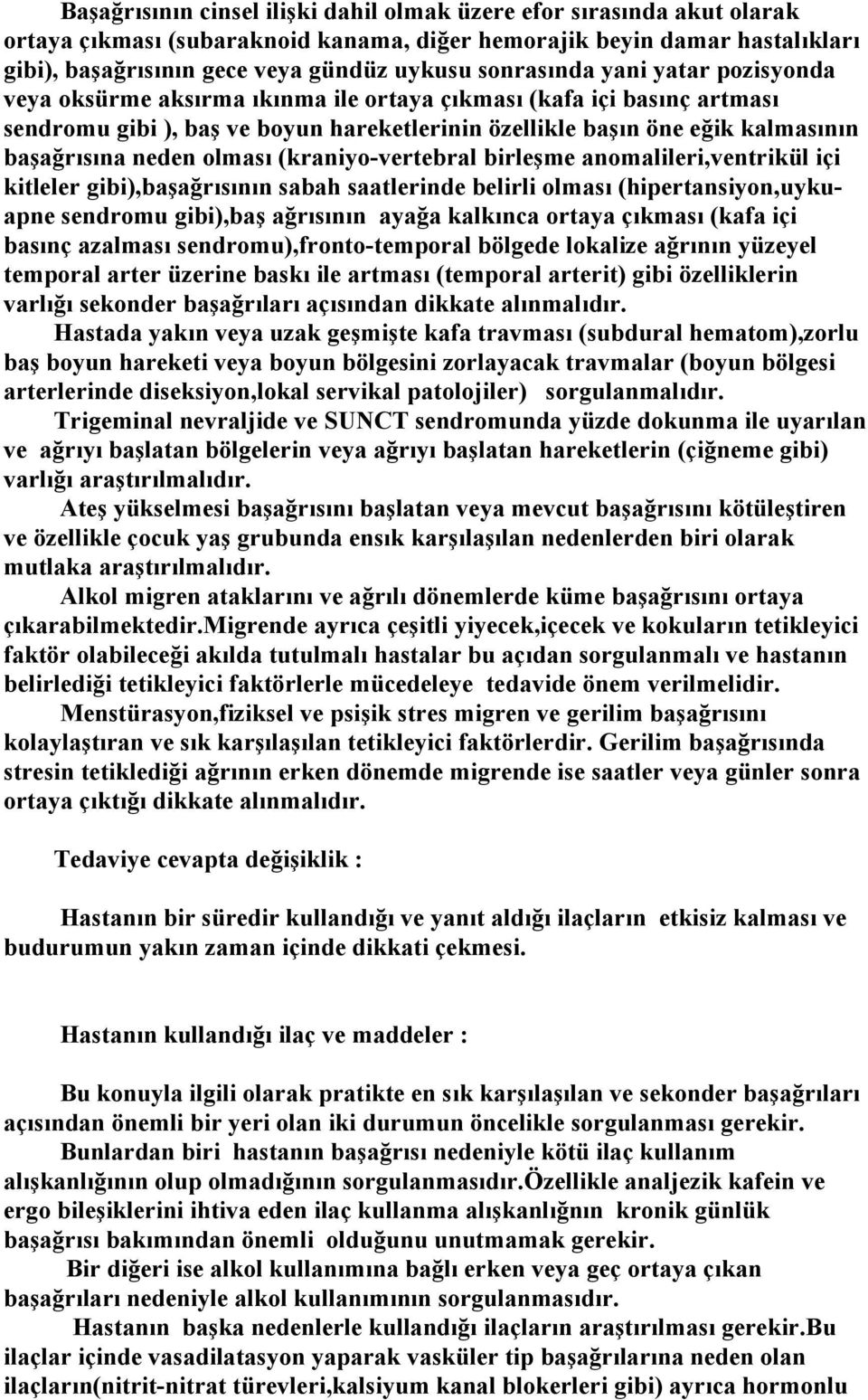 neden olması (kraniyo-vertebral birleşme anomalileri,ventrikül içi kitleler gibi),başağrısının sabah saatlerinde belirli olması (hipertansiyon,uykuapne sendromu gibi),baş ağrısının ayağa kalkınca