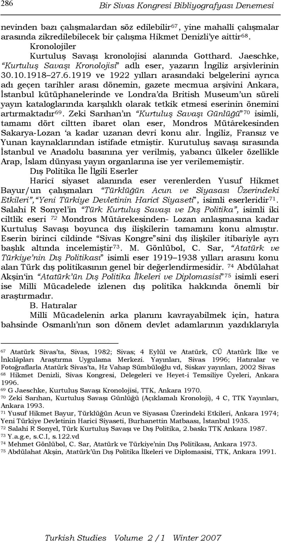 1919 ve 1922 yılları arasındaki belgelerini ayrıca adı geçen tarihler arası dönemin, gazete mecmua arşivini Ankara, İstanbul kütüphanelerinde ve Londra da British Museum un süreli yayın