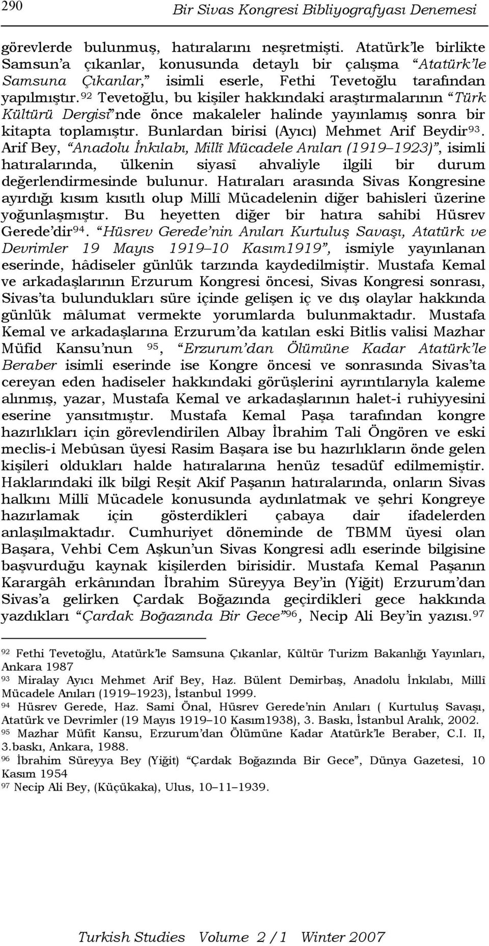 92 Tevetoğlu, bu kişiler hakkındaki araştırmalarının Türk Kültürü Dergisi nde önce makaleler halinde yayınlamış sonra bir kitapta toplamıştır. Bunlardan birisi (Ayıcı) Mehmet Arif Beydir 93.