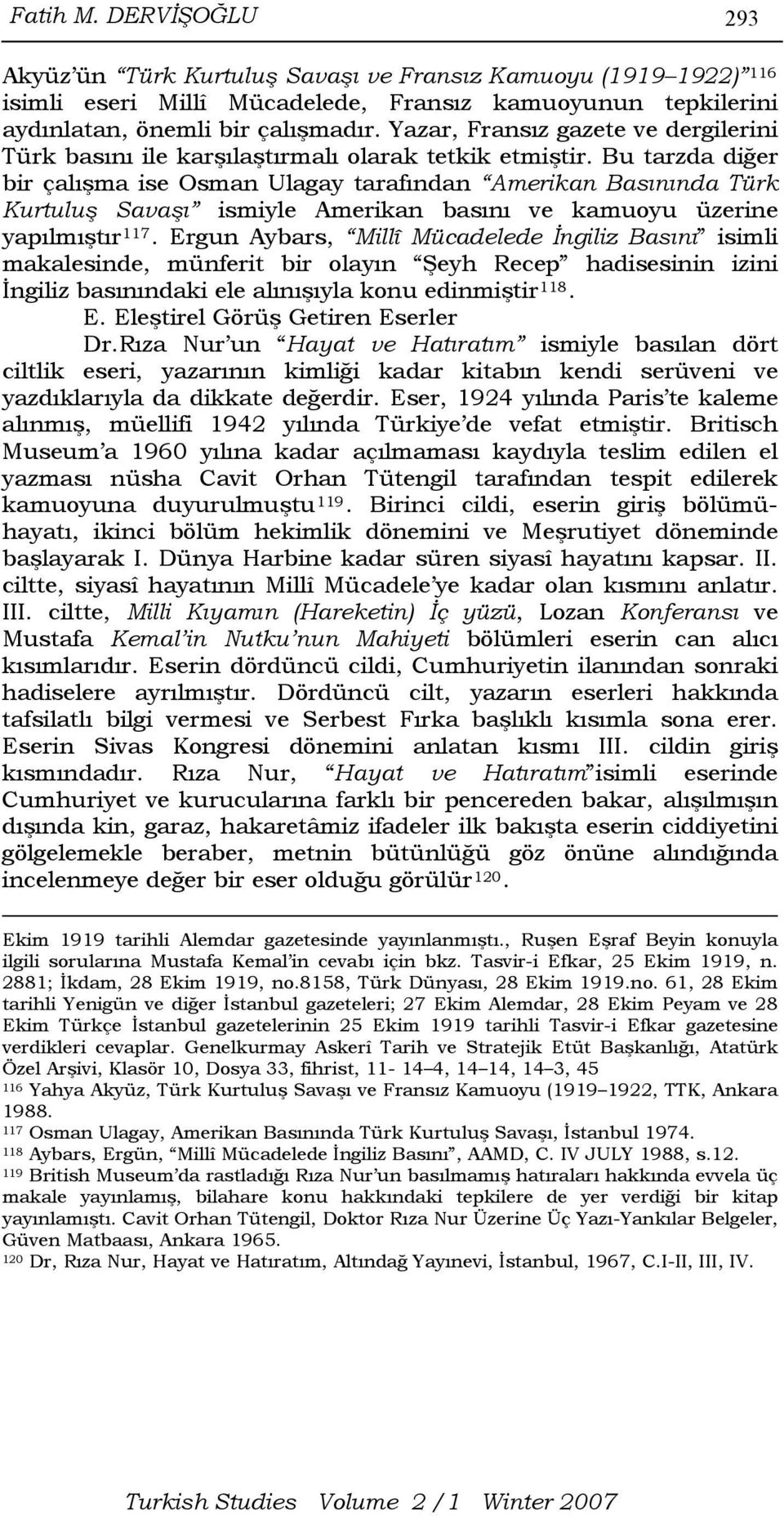 Bu tarzda diğer bir çalışma ise Osman Ulagay tarafından Amerikan Basınında Türk Kurtuluş Savaşı ismiyle Amerikan basını ve kamuoyu üzerine yapılmıştır 117.