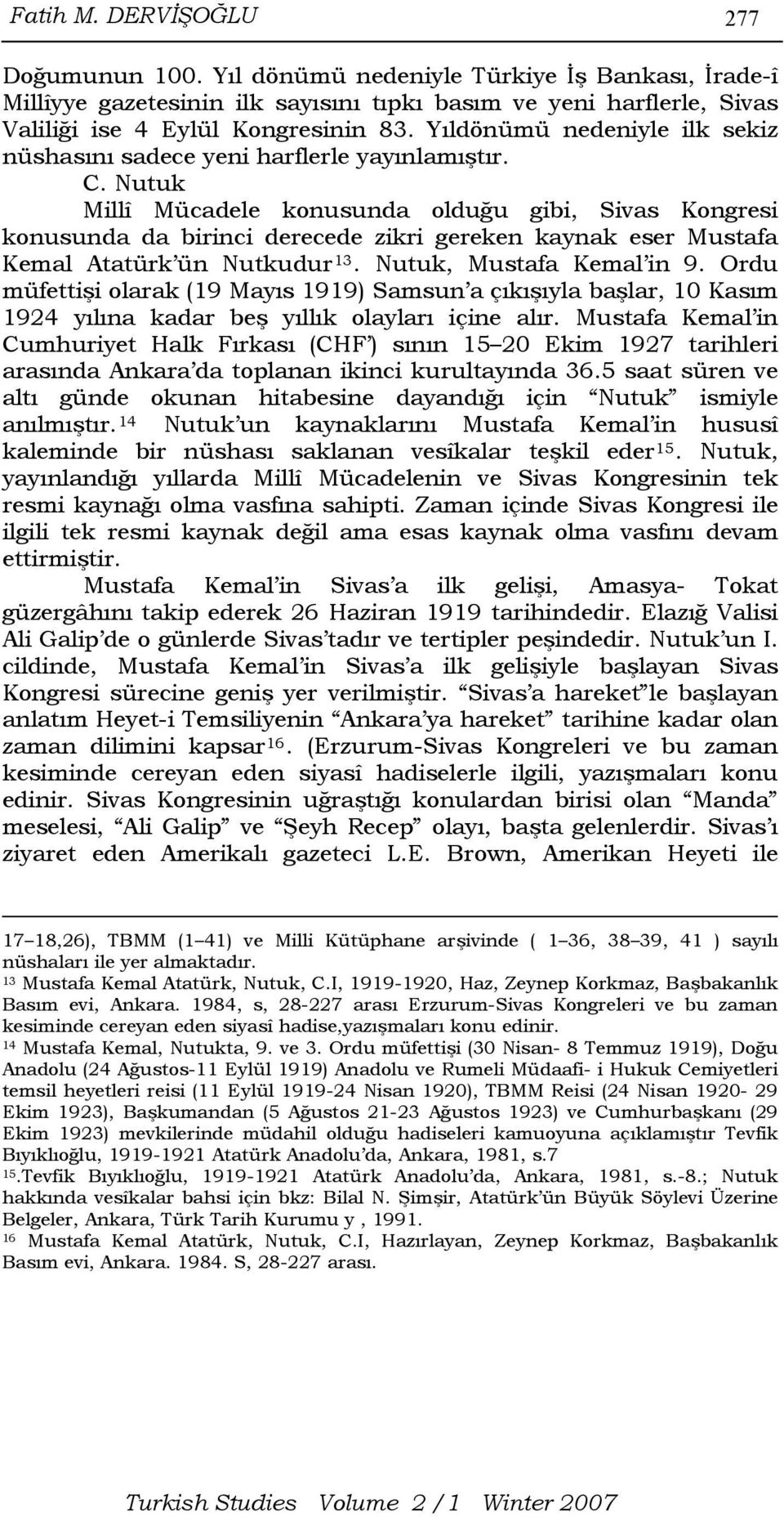 Nutuk Millî Mücadele konusunda olduğu gibi, Sivas Kongresi konusunda da birinci derecede zikri gereken kaynak eser Mustafa Kemal Atatürk ün Nutkudur 13. Nutuk, Mustafa Kemal in 9.