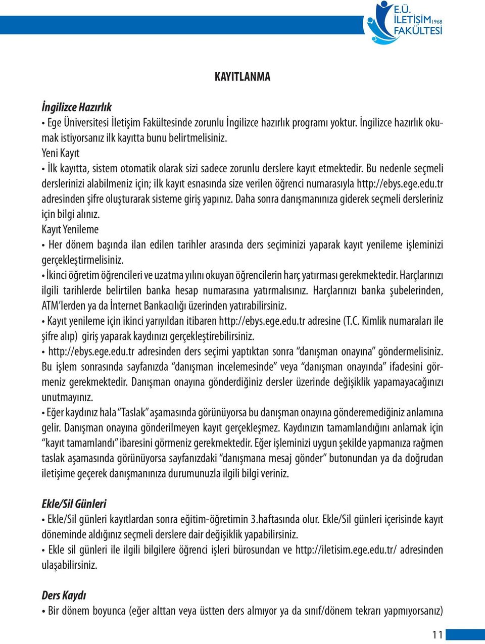 Bu nedenle seçmeli derslerinizi alabilmeniz için; ilk kayıt esnasında size verilen öğrenci numarasıyla http://ebys.ege.edu.tr adresinden şifre oluşturarak sisteme giriş yapınız.