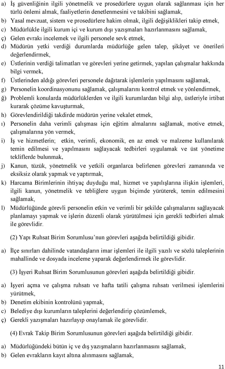 yetki verdiği durumlarda müdürlüğe gelen talep, şikâyet ve önerileri değerlendirmek, e) Üstlerinin verdiği talimatları ve görevleri yerine getirmek, yapılan çalışmalar hakkında bilgi vermek, f)