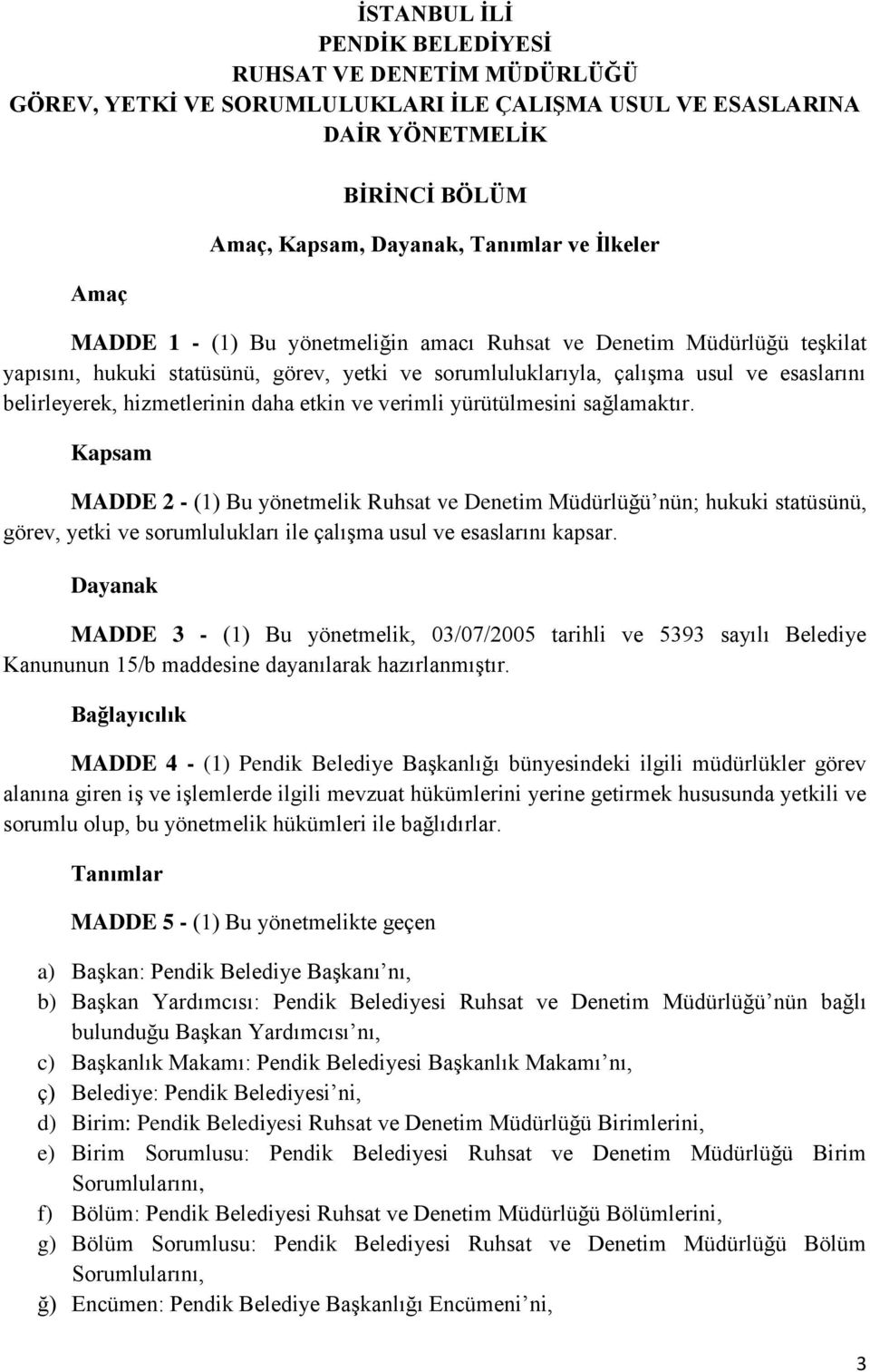 etkin ve verimli yürütülmesini sağlamaktır. Kapsam MADDE 2 - (1) Bu yönetmelik Ruhsat ve Denetim Müdürlüğü nün; hukuki statüsünü, görev, yetki ve sorumlulukları ile çalışma usul ve esaslarını kapsar.