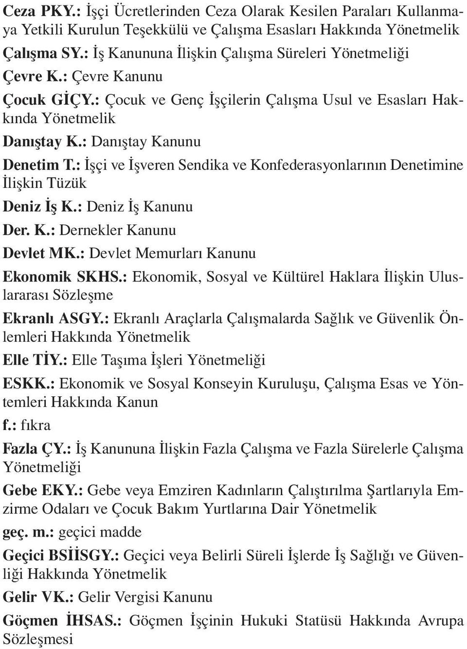 : Da n fl tay Ka nu nu De ne tim T.: fl çi ve fl ve ren Sen di ka ve Kon fe de ras yon la r n n De ne ti mi ne lifl kin Tü zük De niz fl K.: De niz fl Ka nu nu Der. K.: Der nek ler Ka nu nu Dev let MK.