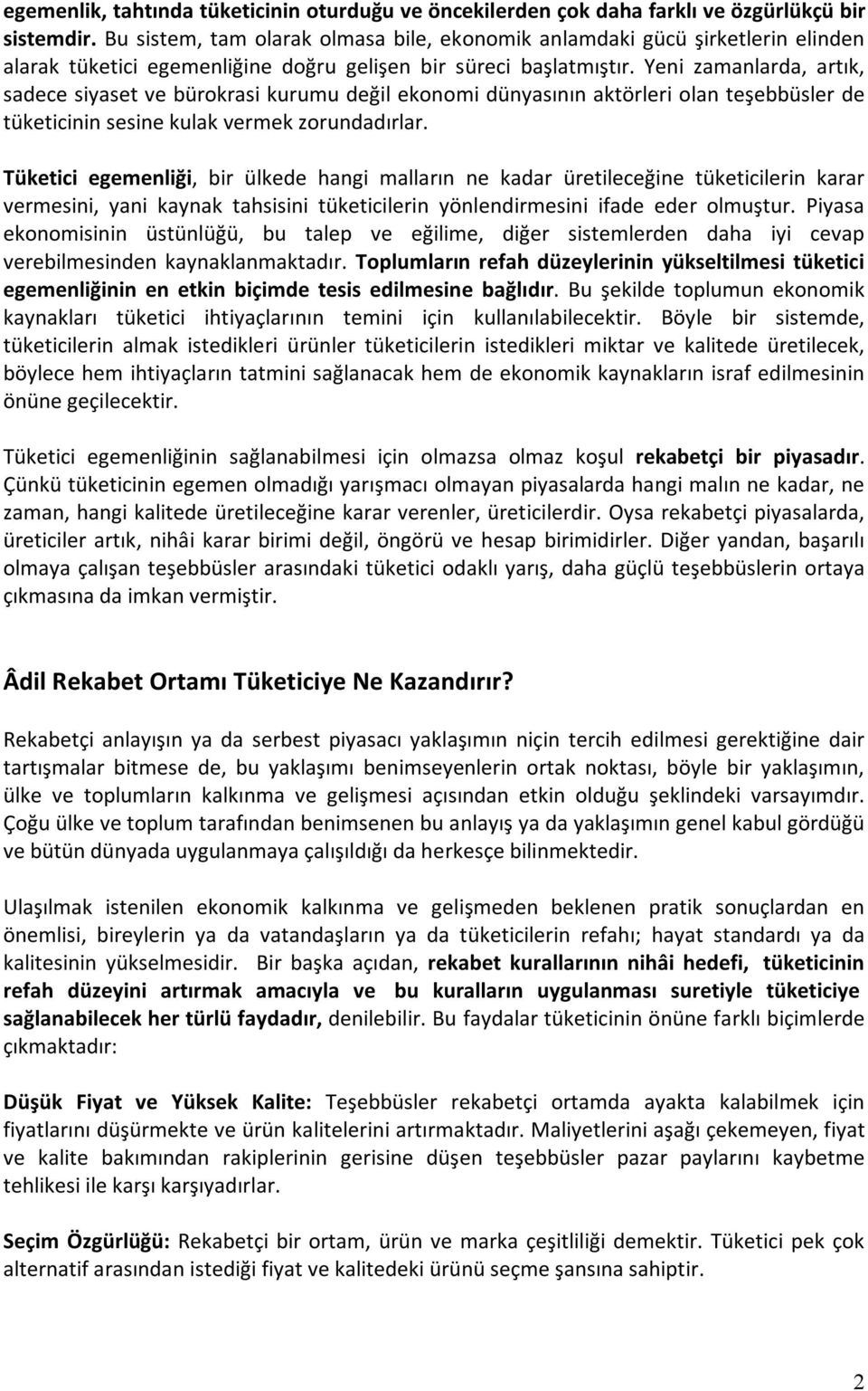 Yeni zamanlarda, artık, sadece siyaset ve bürokrasi kurumu değil ekonomi dünyasının aktörleri olan teşebbüsler de tüketicinin sesine kulak vermek zorundadırlar.