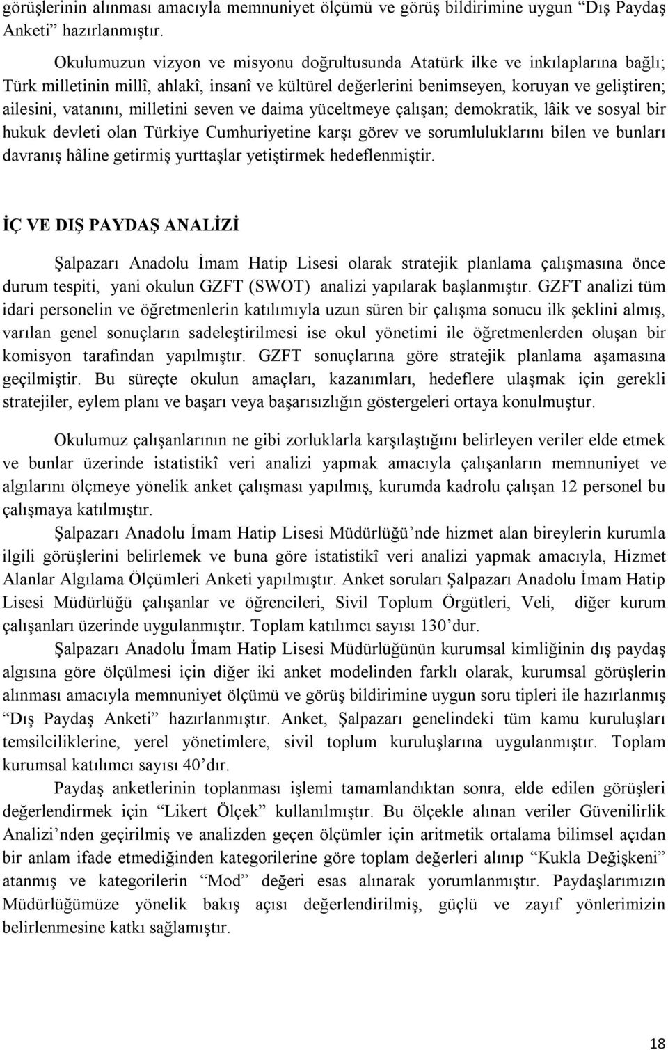 milletini seven ve daima yüceltmeye çalışan; demokratik, lâik ve sosyal bir hukuk devleti olan Türkiye Cumhuriyetine karşı görev ve sorumluluklarını bilen ve bunları davranış hâline getirmiş