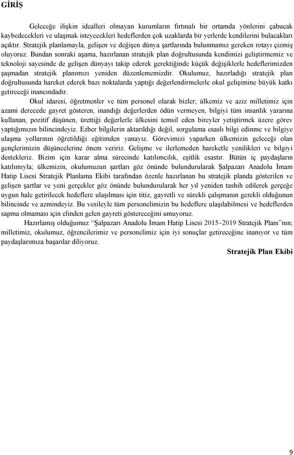 Bundan sonraki aşama, hazırlanan stratejik plan doğrultusunda kendimizi geliştirmemiz ve teknoloji sayesinde de gelişen dünyayı takip ederek gerektiğinde küçük değişiklerle hedeflerimizden şaşmadan