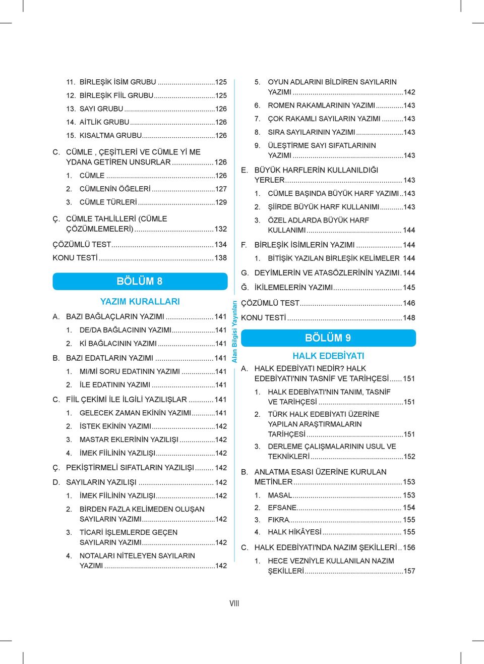 ROMEN RAKAMLARININ YAZIMI...143 7. ÇOK RAKAMLI SAYILARIN YAZIMI...143 8. SIRA SAYILARININ YAZIMI...143 9. ÜLEŞTİRME SAYI SIFATLARININ YAZIMI...143 E. BÜYÜK HARFLERİN KULLANILDIĞI YERLER... 143 1.