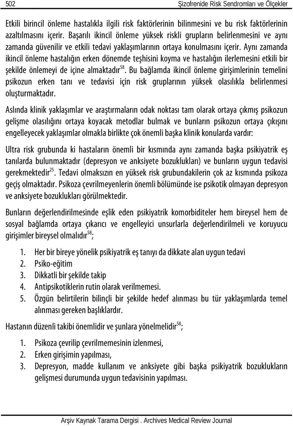 Aynı zamanda ikincil önleme hastalığın erken dönemde teşhisini koyma ve hastalığın ilerlemesini etkili bir şekilde önlemeyi de içine almaktadır 58.