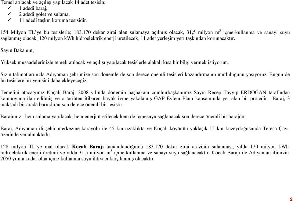 korunacaktır. Sayın Bakanım, Yüksek müsaadelerinizle temeli atılacak ve açılışı yapılacak tesislerle alakalı kısa bir bilgi vermek istiyorum.